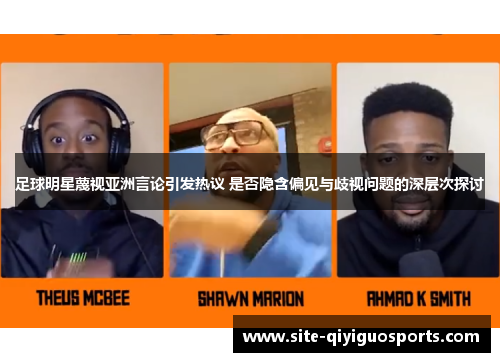 足球明星蔑视亚洲言论引发热议 是否隐含偏见与歧视问题的深层次探讨