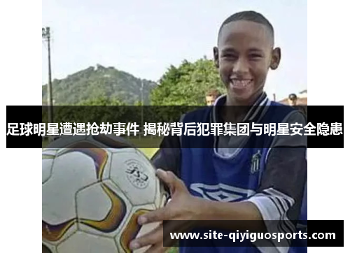 足球明星遭遇抢劫事件 揭秘背后犯罪集团与明星安全隐患
