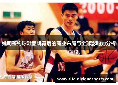 姚明签约球鞋品牌背后的商业布局与全球影响力分析