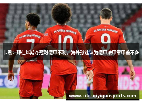 卡恩：拜仁长期夺冠对德甲不利，海外球迷认为德甲法甲意甲差不多