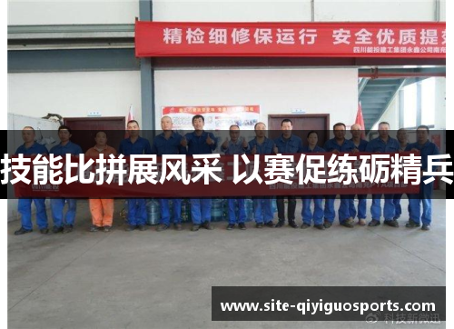 技能比拼展风采 以赛促练砺精兵 技能比拼展风采 以赛促练砺精兵