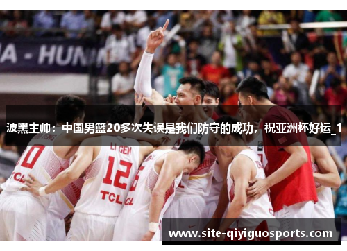 波黑主帅:中国男篮20多次失误是我们防守的成功,祝亚洲杯好运_1 波黑主帅:中国男篮20多次失误是我们防守的成功,祝亚洲杯好运_1