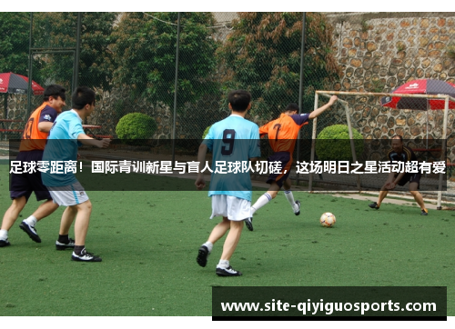 足球零距离!国际青训新星与盲人足球队切磋,这场明日之星活动超有爱 足球零距离!国际青训新星与盲人足球队切磋,这场明日之星活动超有爱